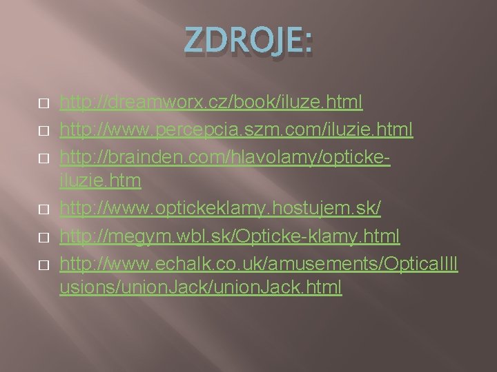 ZDROJE: � � � http: //dreamworx. cz/book/iluze. html http: //www. percepcia. szm. com/iluzie. html ZDROJE: � � � http: //dreamworx. cz/book/iluze. html http: //www. percepcia. szm. com/iluzie. html