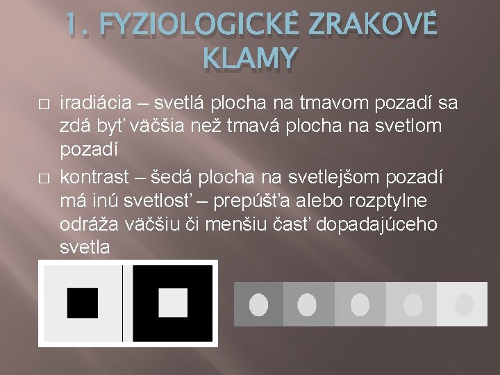 1. FYZIOLOGICKÉ ZRAKOVÉ KLAMY � � iradiácia – svetlá plocha na tmavom pozadí sa 1. FYZIOLOGICKÉ ZRAKOVÉ KLAMY � � iradiácia – svetlá plocha na tmavom pozadí sa