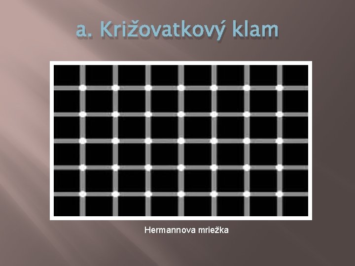 a. Križovatkový klam Hermannova mriežka a. Križovatkový klam Hermannova mriežka
