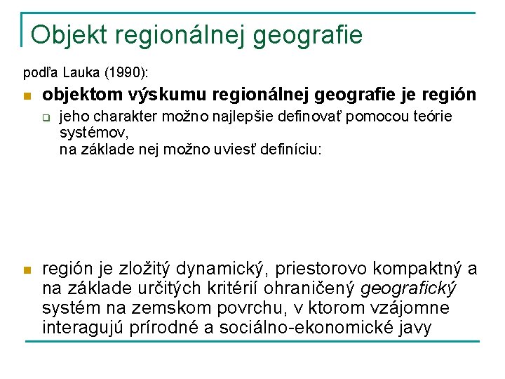 Objekt regionálnej geografie podľa Lauka (1990): n objektom výskumu regionálnej geografie je región q