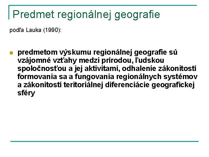 Predmet regionálnej geografie podľa Lauka (1990): n predmetom výskumu regionálnej geografie sú vzájomné vzťahy