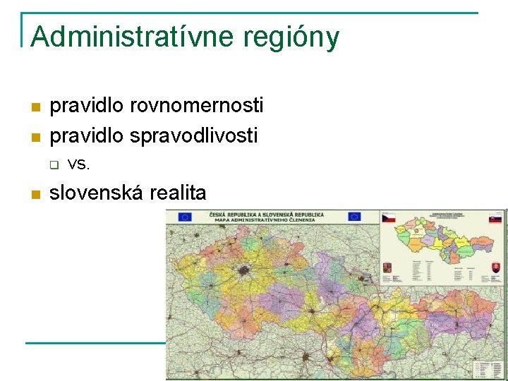 Administratívne regióny n n pravidlo rovnomernosti pravidlo spravodlivosti q n vs. slovenská realita 