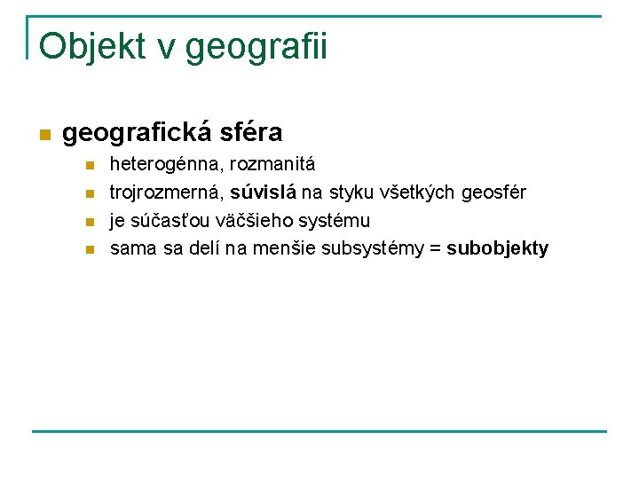 Objekt v geografii n geografická sféra n n heterogénna, rozmanitá trojrozmerná, súvislá na styku