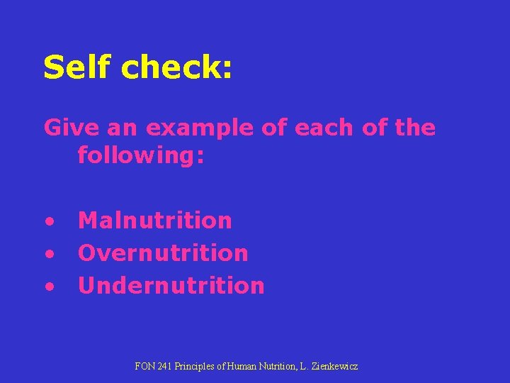 Self check: Give an example of each of the following: • Malnutrition • Overnutrition Self check: Give an example of each of the following: • Malnutrition • Overnutrition
