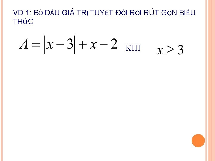 VD 1: BỎ DẤU GIÁ TRỊ TUYỆT ĐỐI RỒI RÚT GỌN BIỂU THỨC KHI