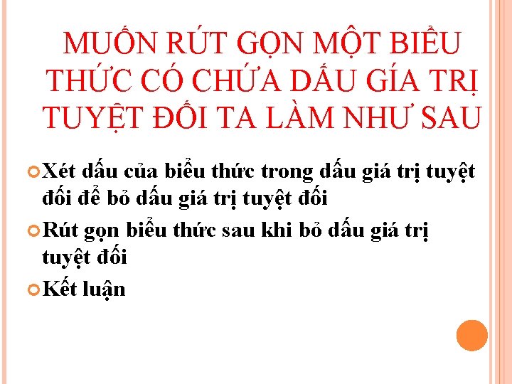 MUỐN RÚT GỌN MỘT BIỂU THỨC CÓ CHỨA DẤU GÍA TRỊ TUYỆT ĐỐI TA