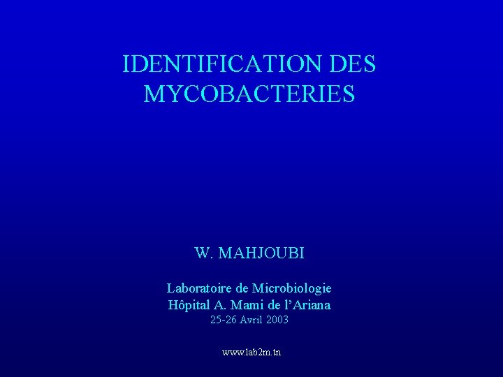 IDENTIFICATION DES MYCOBACTERIES W. MAHJOUBI Laboratoire de Microbiologie Hôpital A. Mami de l’Ariana 25