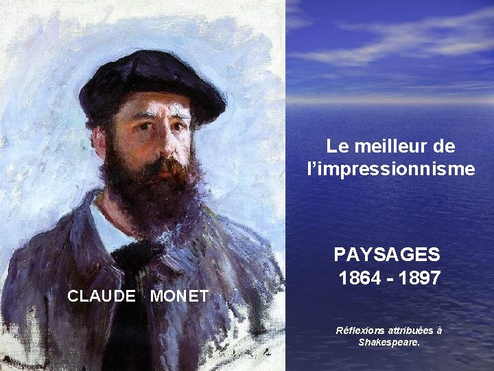 Le meilleur de l’impressionnisme CLAUDE MONET PAYSAGES 1864 - 1897 Réflexions attribuées à Shakespeare.