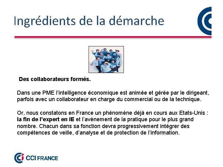Ingrédients de la démarche Des collaborateurs formés. Dans une PME l’intelligence économique est animée