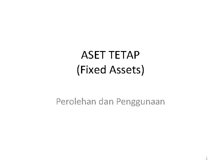 ASET TETAP (Fixed Assets) Perolehan dan Penggunaan 1 