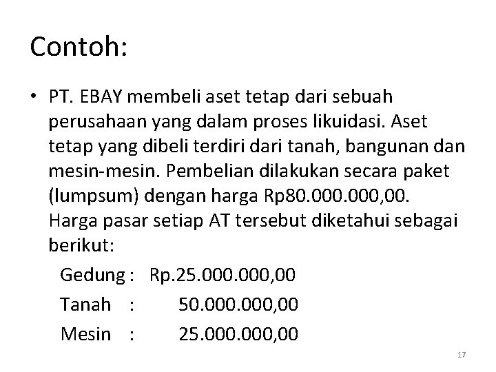 Contoh: • PT. EBAY membeli aset tetap dari sebuah perusahaan yang dalam proses likuidasi.