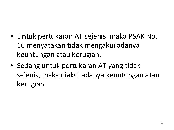  • Untuk pertukaran AT sejenis, maka PSAK No. 16 menyatakan tidak mengakui adanya