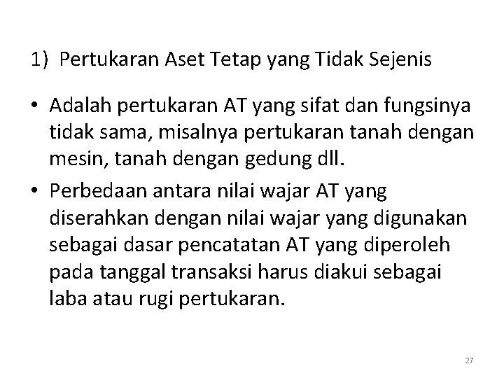 1) Pertukaran Aset Tetap yang Tidak Sejenis • Adalah pertukaran AT yang sifat dan