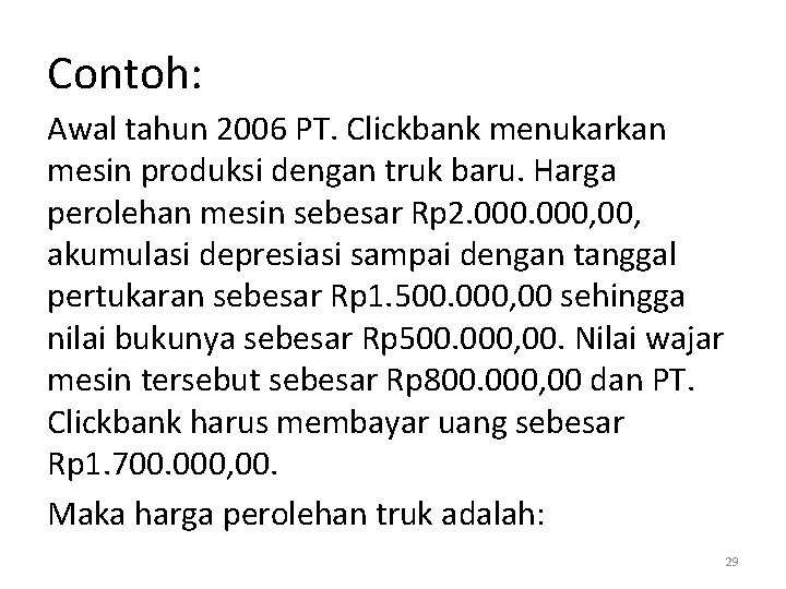 Contoh: Awal tahun 2006 PT. Clickbank menukarkan mesin produksi dengan truk baru. Harga perolehan