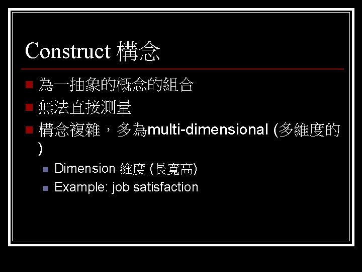 Construct 構念 為一抽象的概念的組合 n 無法直接測量 n 構念複雜，多為multi-dimensional (多維度的 ) n n n Dimension 維度