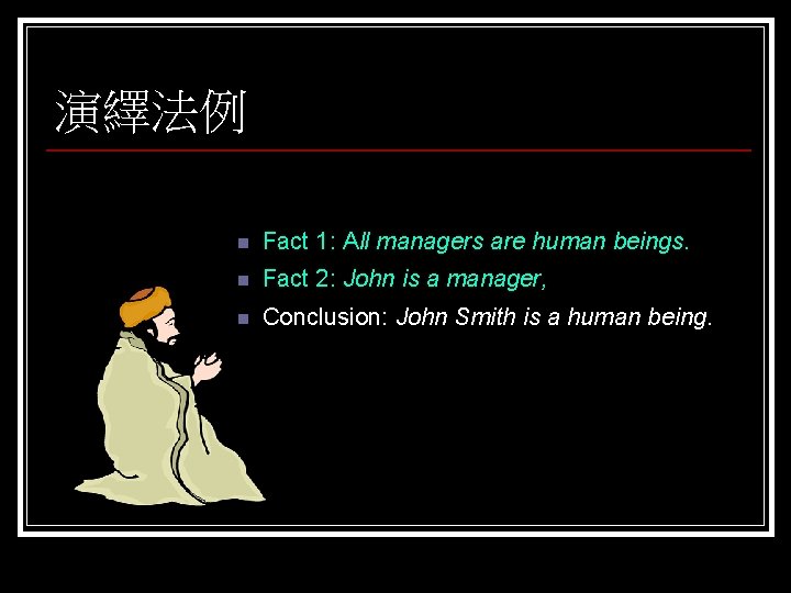 演繹法例 n Fact 1: All managers are human beings. n Fact 2: John is