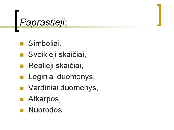 Paprastieji: n n n n Simboliai, Sveikieji skaičiai, Realieji skaičiai, Loginiai duomenys, Vardiniai duomenys,