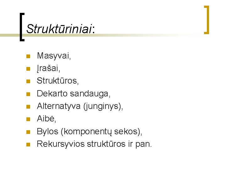 Struktūriniai: n n n n Masyvai, Įrašai, Struktūros, Dekarto sandauga, Alternatyva (junginys), Aibė, Bylos