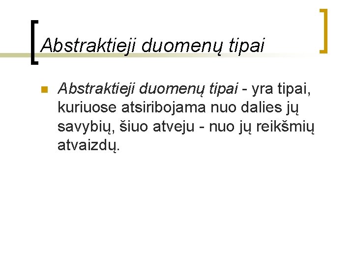 Abstraktieji duomenų tipai n Abstraktieji duomenų tipai - yra tipai, kuriuose atsiribojama nuo dalies