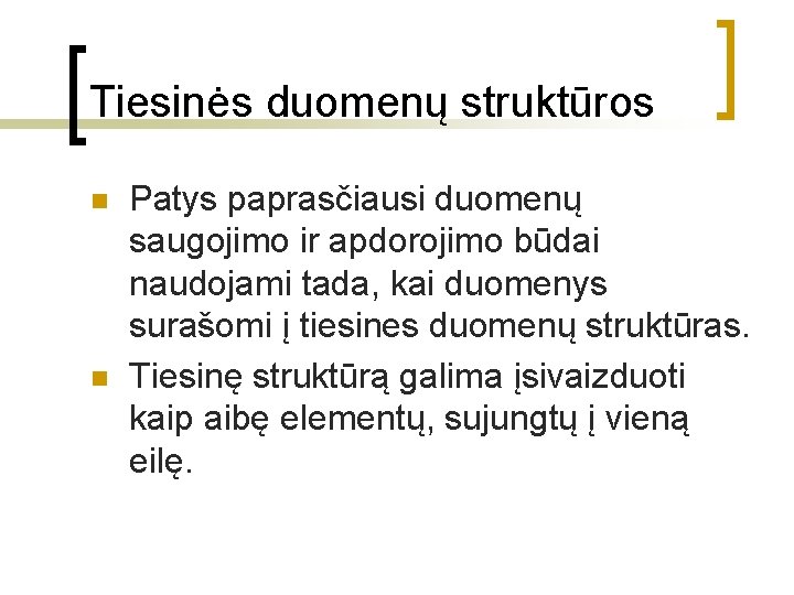 Tiesinės duomenų struktūros n n Patys paprasčiausi duomenų saugojimo ir apdorojimo būdai naudojami tada,