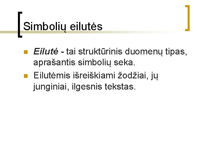 Simbolių eilutės n n Eilutė - tai struktūrinis duomenų tipas, aprašantis simbolių seka. Eilutėmis