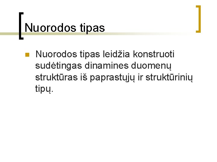 Nuorodos tipas n Nuorodos tipas leidžia konstruoti sudėtingas dinamines duomenų struktūras iš paprastųjų ir