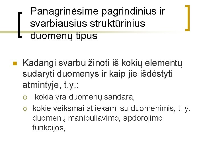 Panagrinėsime pagrindinius ir svarbiausius struktūrinius duomenų tipus n Kadangi svarbu žinoti iš kokių elementų