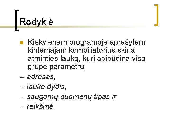 Rodyklė Kiekvienam programoje aprašytam kintamajam kompiliatorius skiria atminties lauką, kurį apibūdina visa grupė parametrų: