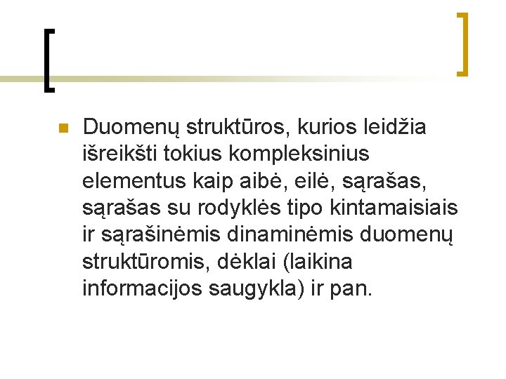 n Duomenų struktūros, kurios leidžia išreikšti tokius kompleksinius elementus kaip aibė, eilė, sąrašas su