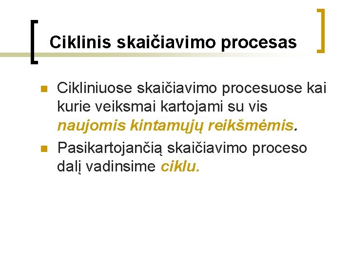 Ciklinis skaičiavimo procesas n n Cikliniuose skaičiavimo procesuose kai kurie veiksmai kartojami su vis