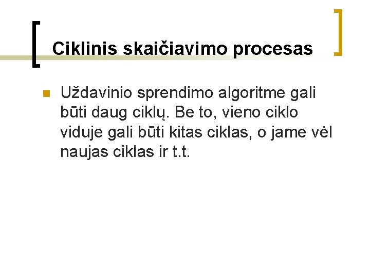 Ciklinis skaičiavimo procesas n Uždavinio sprendimo algoritme gali būti daug ciklų. Be to, vieno