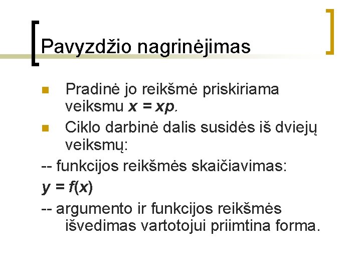 Pavyzdžio nagrinėjimas Pradinė jo reikšmė priskiriama veiksmu x = xp. n Ciklo darbinė dalis