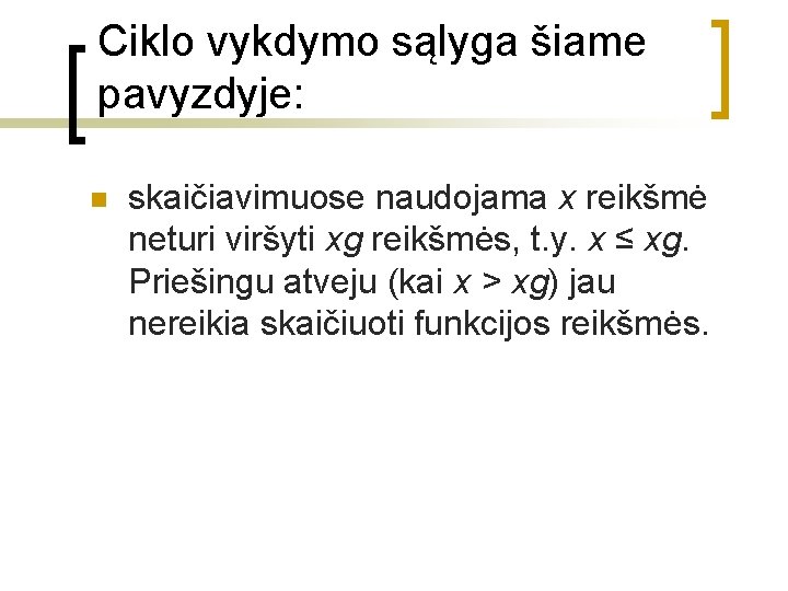 Ciklo vykdymo sąlyga šiame pavyzdyje: n skaičiavimuose naudojama x reikšmė neturi viršyti xg reikšmės,