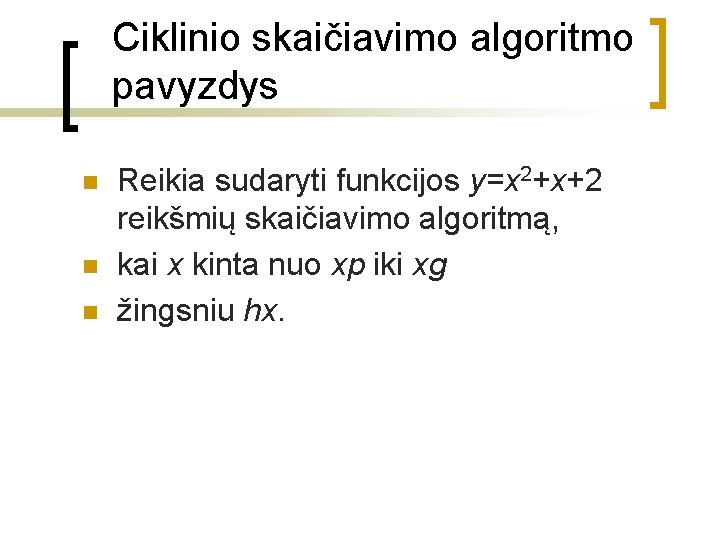 Ciklinio skaičiavimo algoritmo pavyzdys n n n Reikia sudaryti funkcijos y=x 2+x+2 reikšmių skaičiavimo