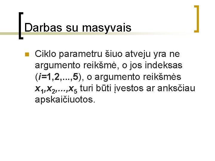 Darbas su masyvais n Ciklo parametru šiuo atveju yra ne argumento reikšmė, o jos