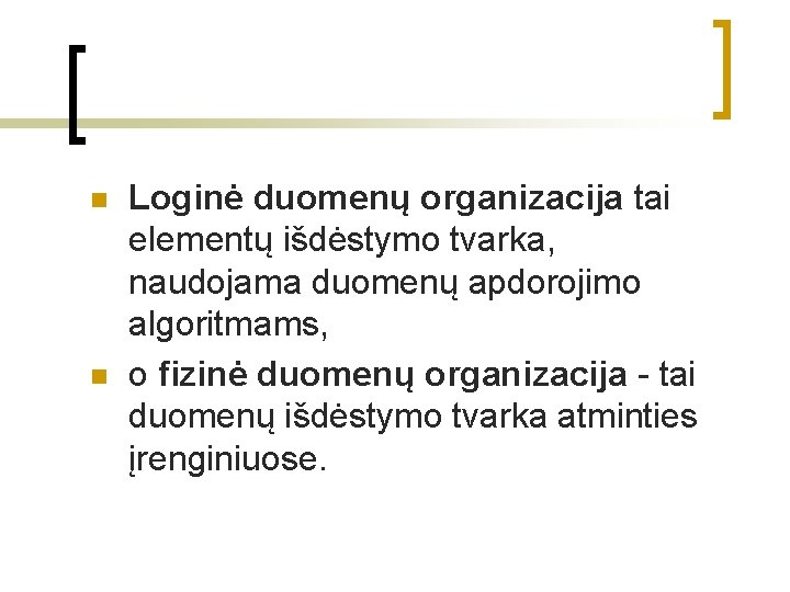 n n Loginė duomenų organizacija tai elementų išdėstymo tvarka, naudojama duomenų apdorojimo algoritmams, o