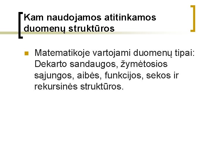 Kam naudojamos atitinkamos duomenų struktūros n Matematikoje vartojami duomenų tipai: Dekarto sandaugos, žymėtosios sąjungos,