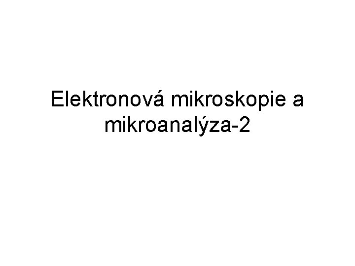 Elektronová mikroskopie a mikroanalýza-2 