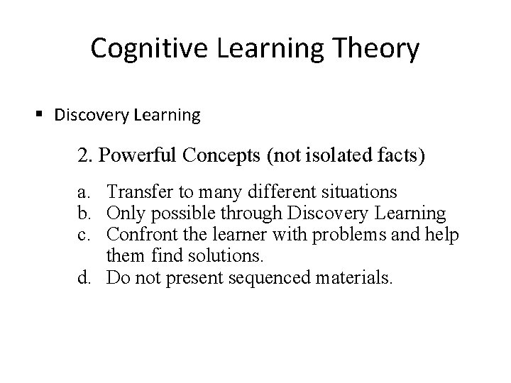 Cognitive Learning Theory § Discovery Learning 2. Powerful Concepts (not isolated facts) a. Transfer