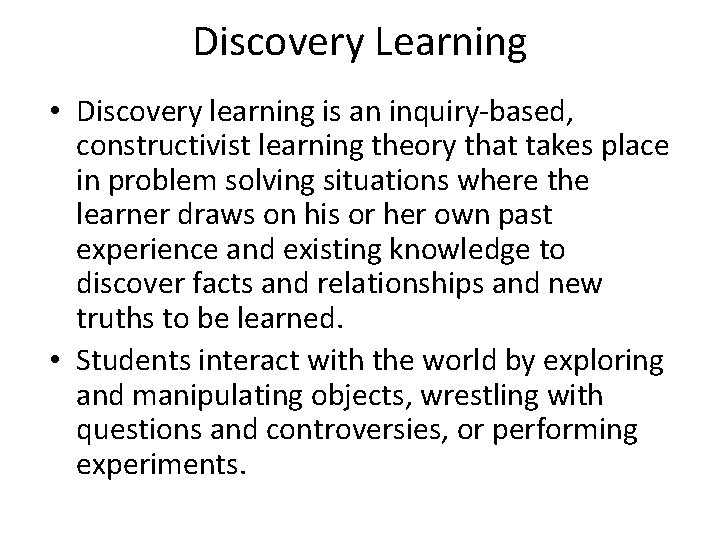Discovery Learning • Discovery learning is an inquiry based, constructivist learning theory that takes