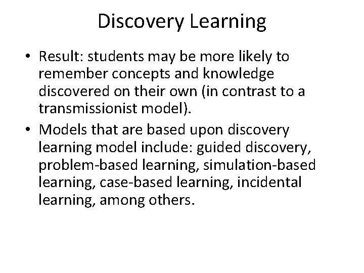 Discovery Learning • Result: students may be more likely to remember concepts and knowledge