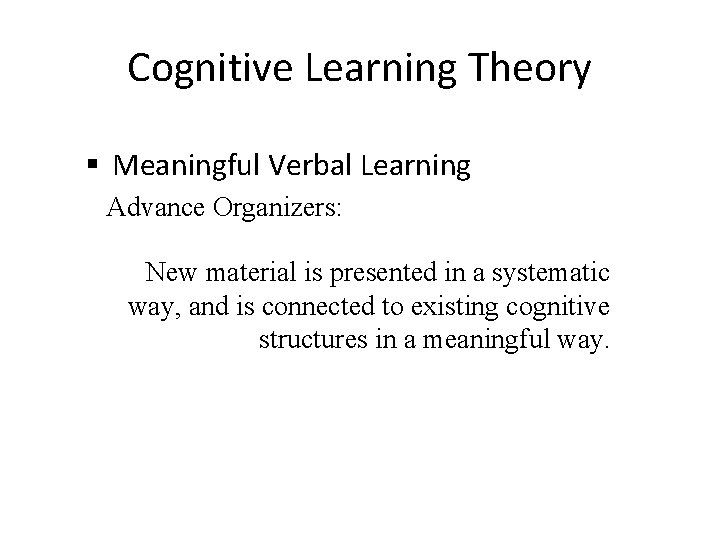 Cognitive Learning Theory § Meaningful Verbal Learning Advance Organizers: New material is presented in