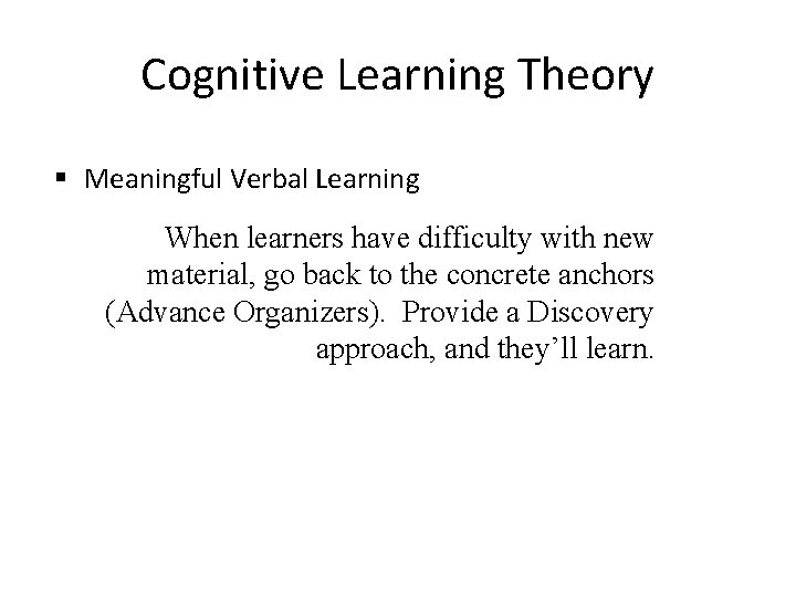 Cognitive Learning Theory § Meaningful Verbal Learning When learners have difficulty with new material,
