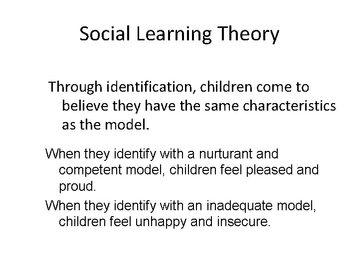 Social Learning Theory Through identification, children come to believe they have the same characteristics