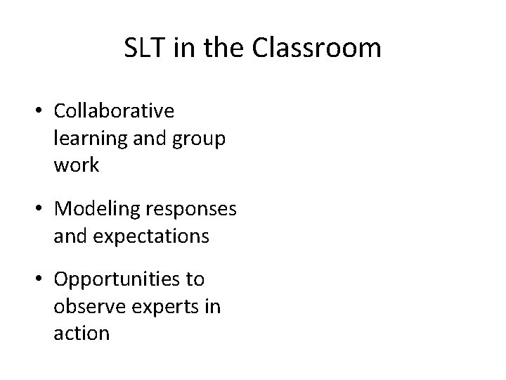 SLT in the Classroom • Collaborative learning and group work • Modeling responses and