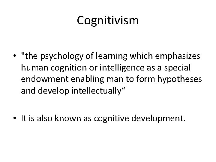 Cognitivism • "the psychology of learning which emphasizes human cognition or intelligence as a
