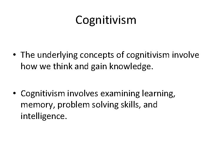 Cognitivism • The underlying concepts of cognitivism involve how we think and gain knowledge.