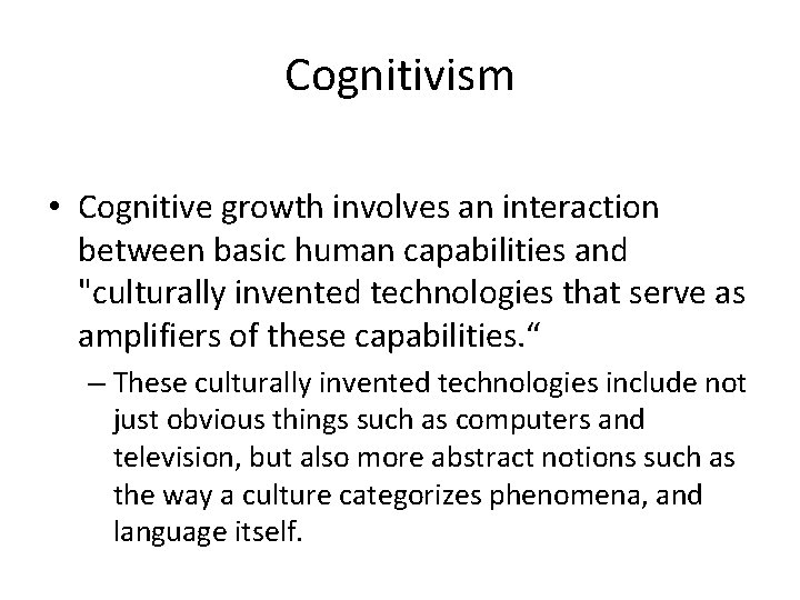 Cognitivism • Cognitive growth involves an interaction between basic human capabilities and "culturally invented