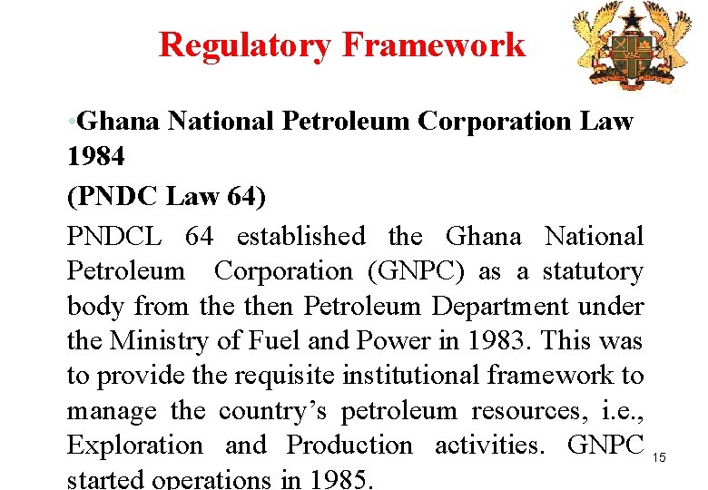 Regulatory Framework • Ghana National Petroleum Corporation Law 1984 (PNDC Law 64) PNDCL 64