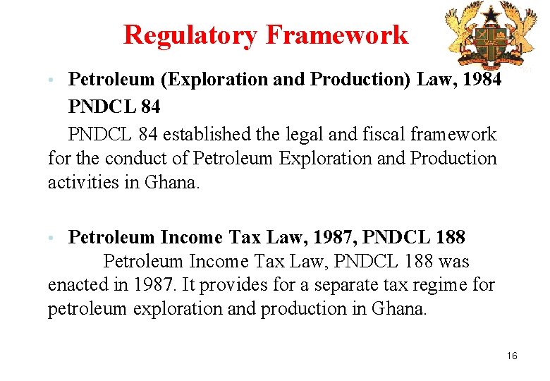 Regulatory Framework • Petroleum (Exploration and Production) Law, 1984 PNDCL 84 established the legal